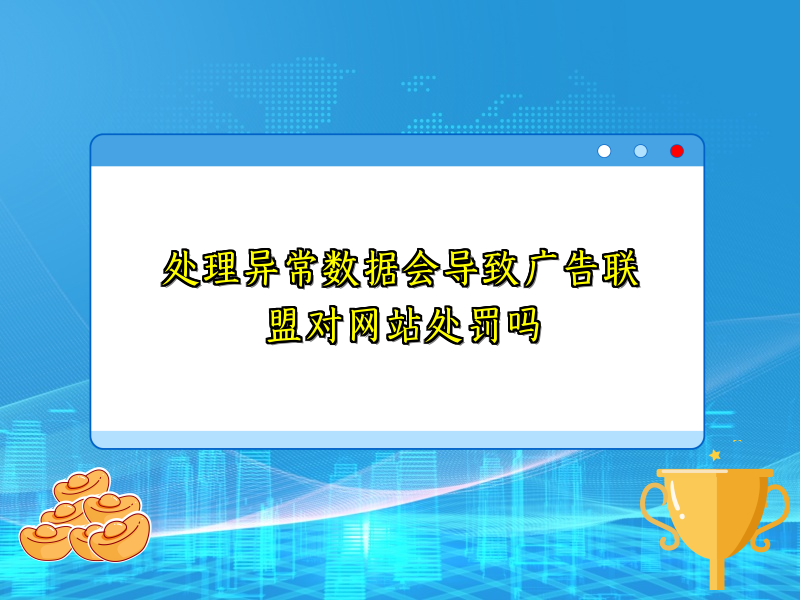 处理异常数据会导致广告联盟对网站处罚吗