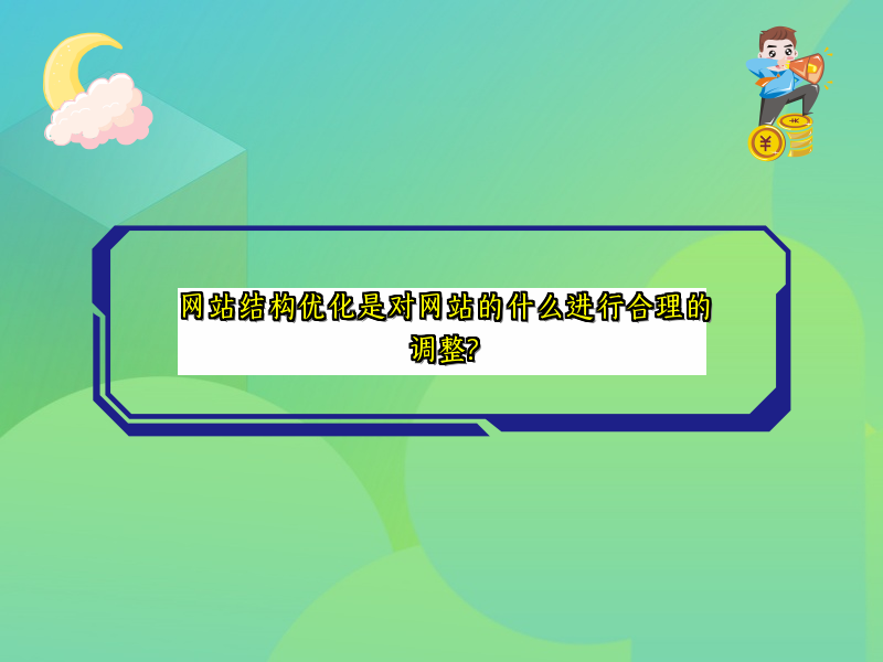 网站结构优化是对网站的什么进行合理的调整?