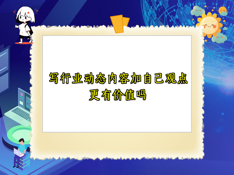 写行业动态内容加自己观点更有价值吗