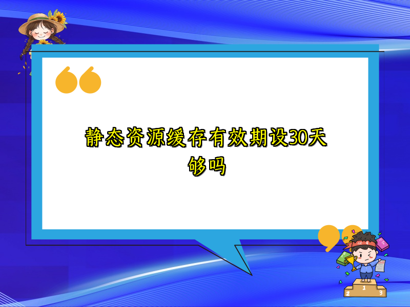 静态资源缓存有效期设30天够吗