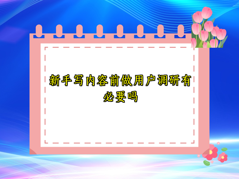 新手写内容前做用户调研有必要吗