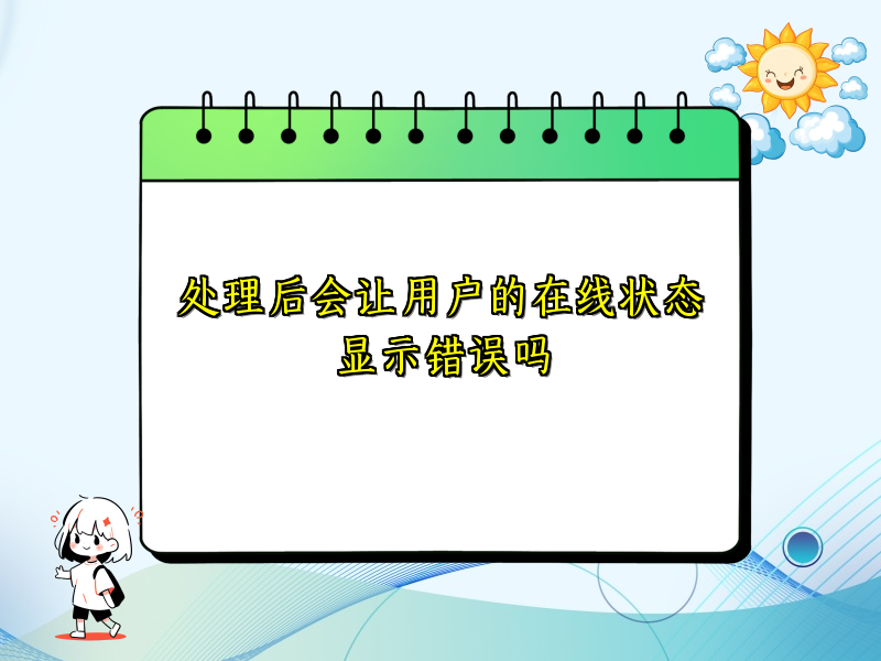 处理后会让用户的在线状态显示错误吗