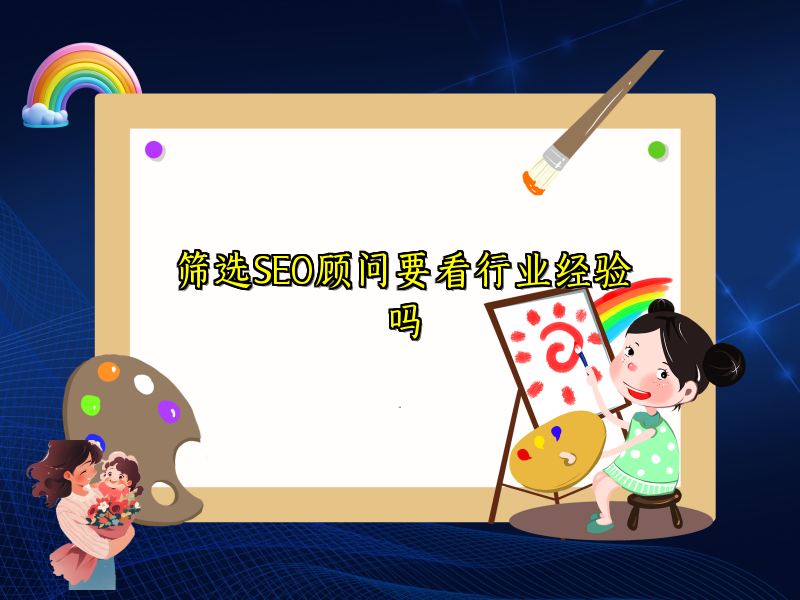 筛选SEO顾问要看行业经验吗