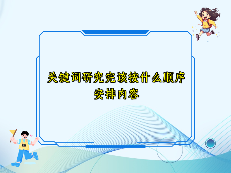 关键词研究完该按什么顺序安排内容