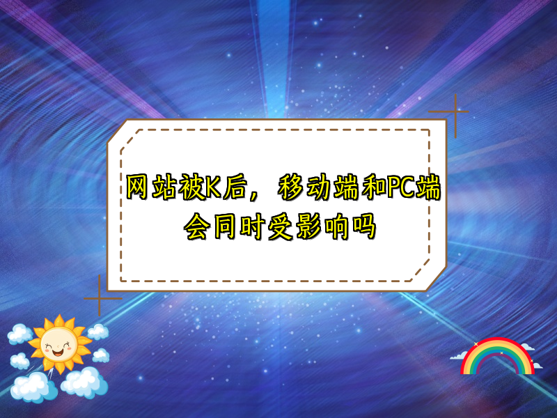 网站被K后，移动端和PC端会同时受影响吗