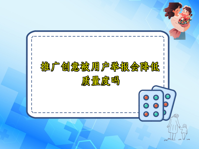 推广创意被用户举报会降低质量度吗