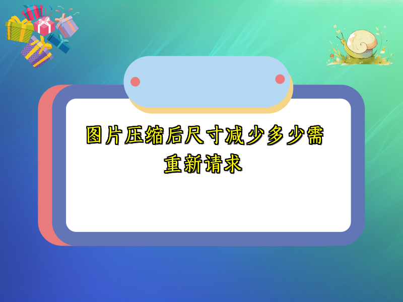 图片压缩后尺寸减少多少需重新请求