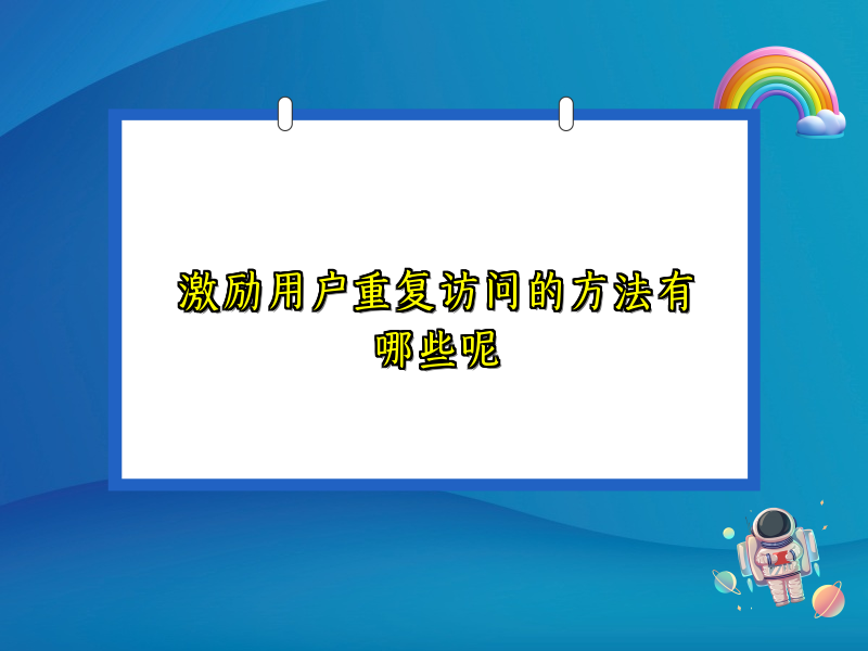 激励用户重复访问的方法有哪些呢
