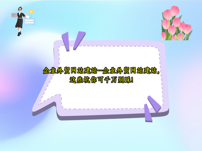 企业外贸网站建站--企业外贸网站建站，这些坑你可千万别踩！