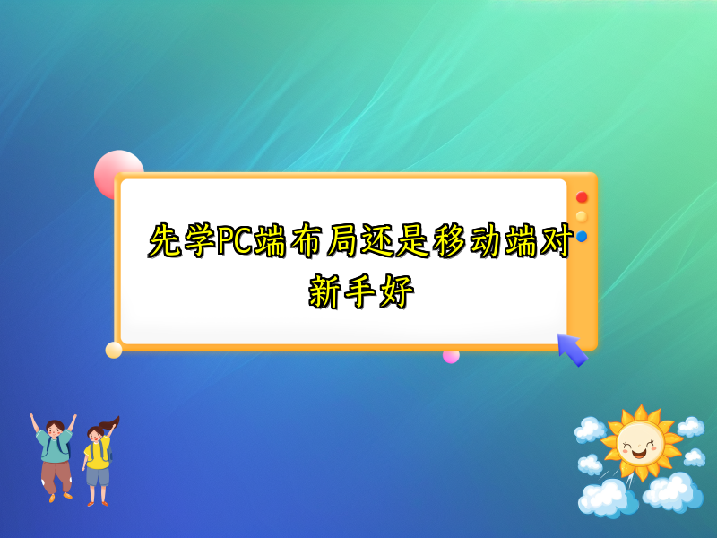先学PC端布局还是移动端对新手好