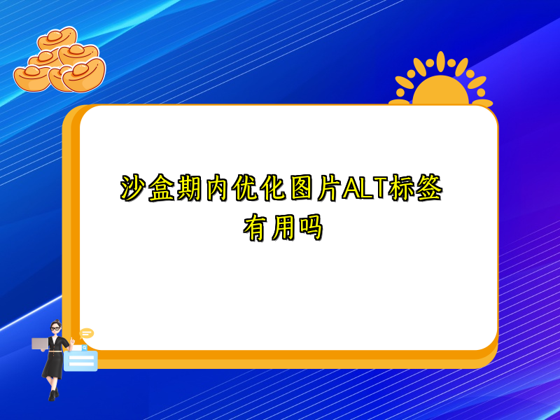 沙盒期内优化图片ALT标签有用吗
