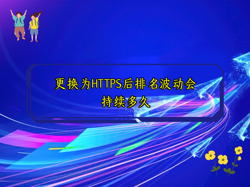 更换为HTTPS后排名波动会持续多久
