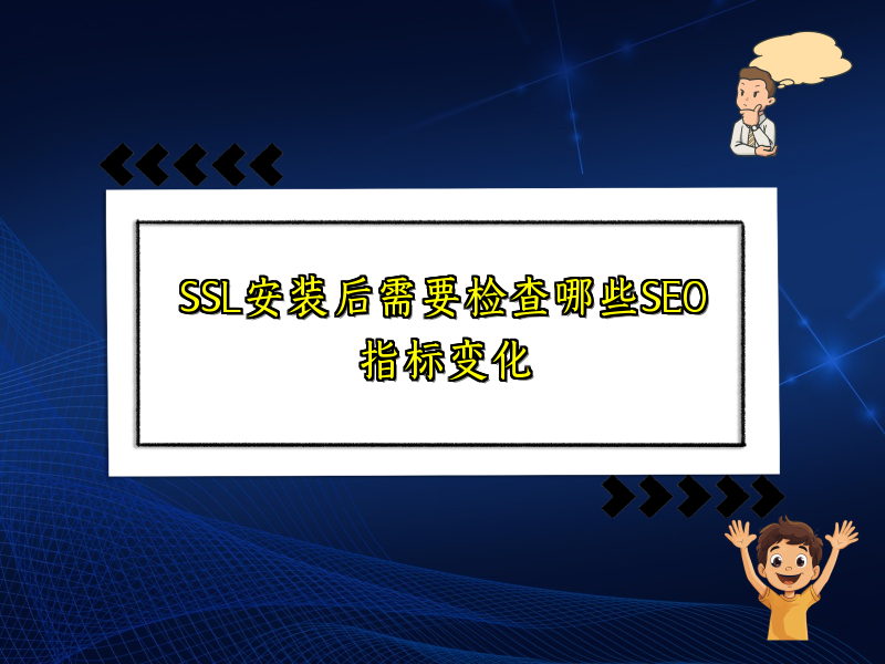 SSL安装后需要检查哪些SEO指标变化