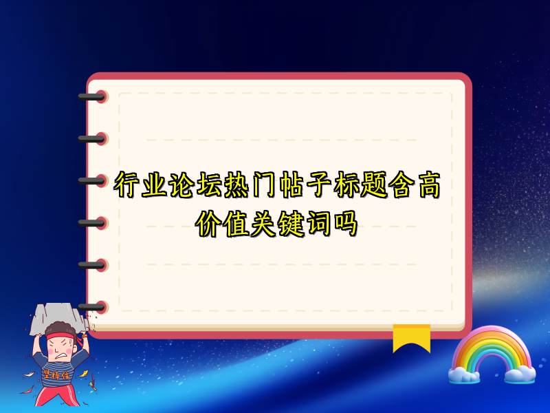 行业论坛热门帖子标题含高价值关键词吗