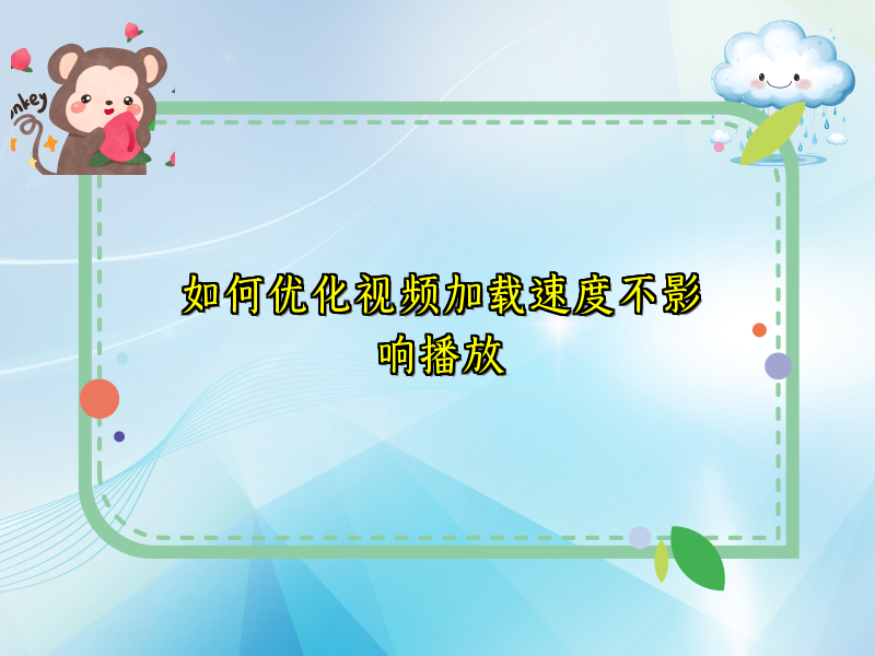 如何优化视频加载速度不影响播放