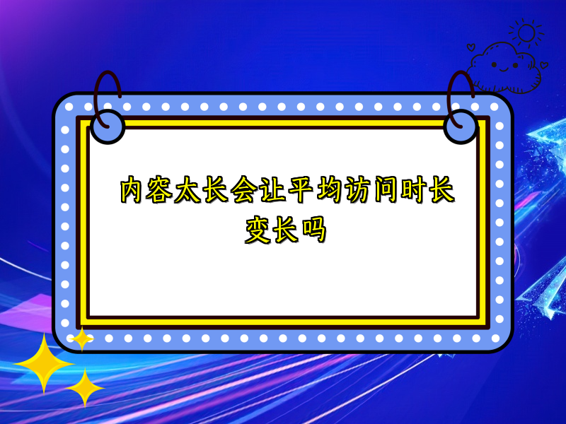 内容太长会让平均访问时长变长吗