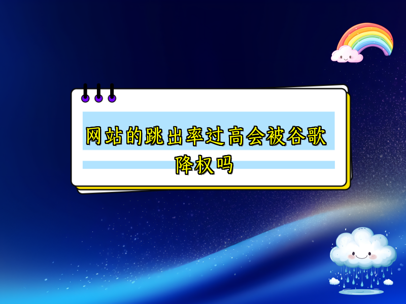网站的跳出率过高会被谷歌降权吗