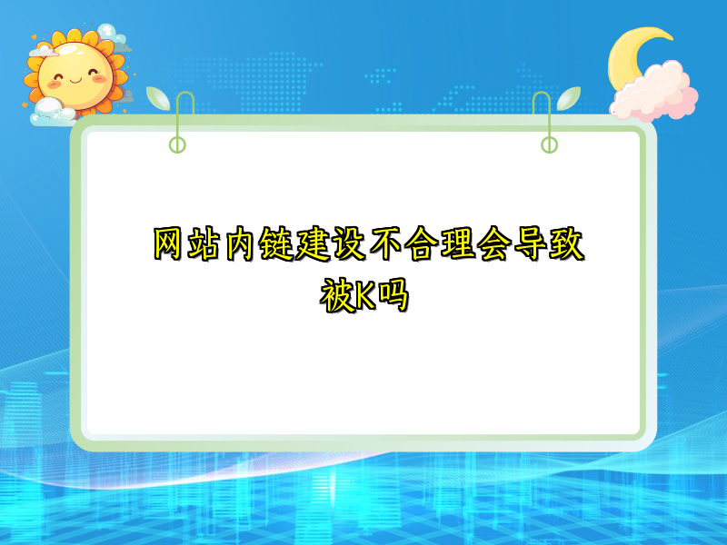 网站内链建设不合理会导致被K吗