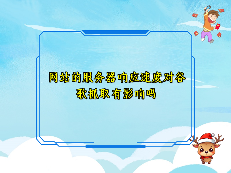 网站的服务器响应速度对谷歌抓取有影响吗