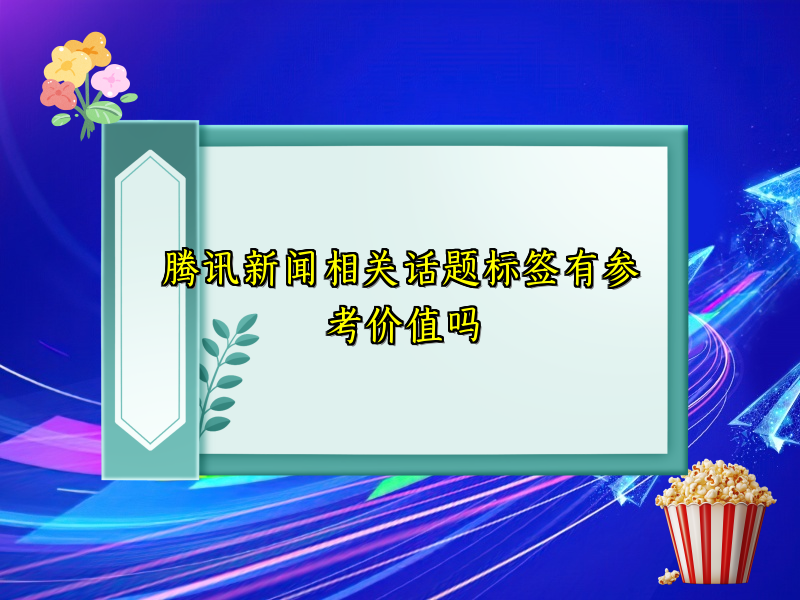 腾讯新闻相关话题标签有参考价值吗