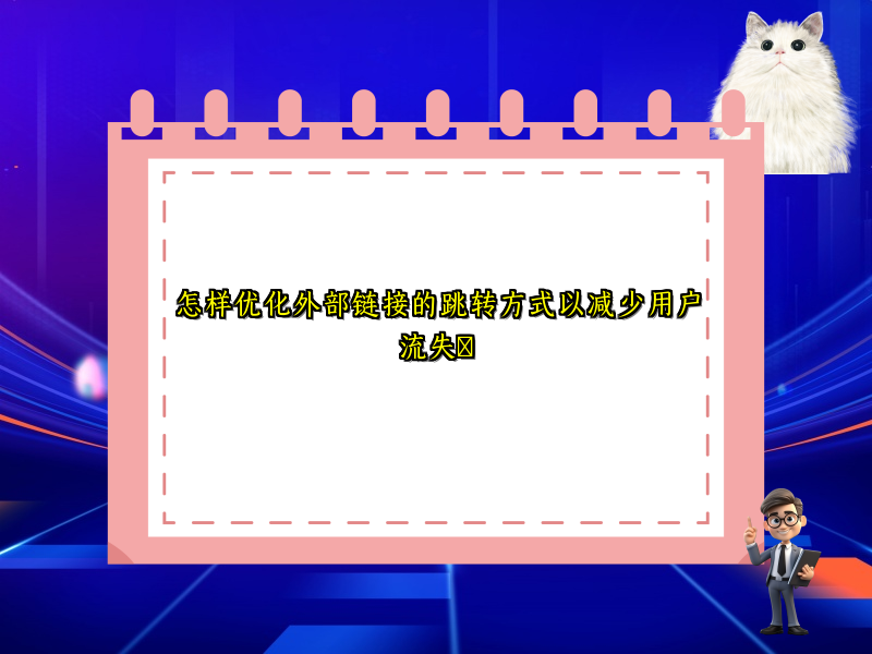 怎样优化外部链接的跳转方式以减少用户流失​