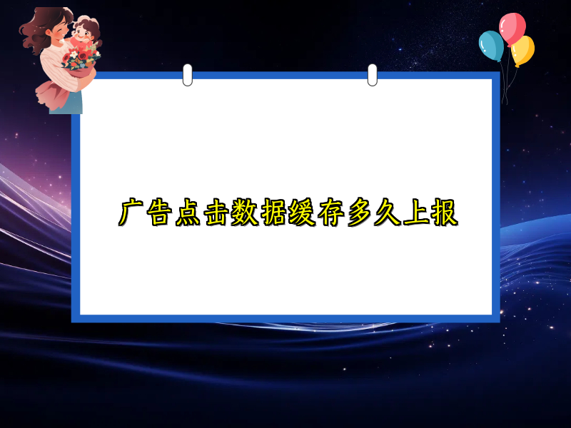 广告点击数据缓存多久上报
