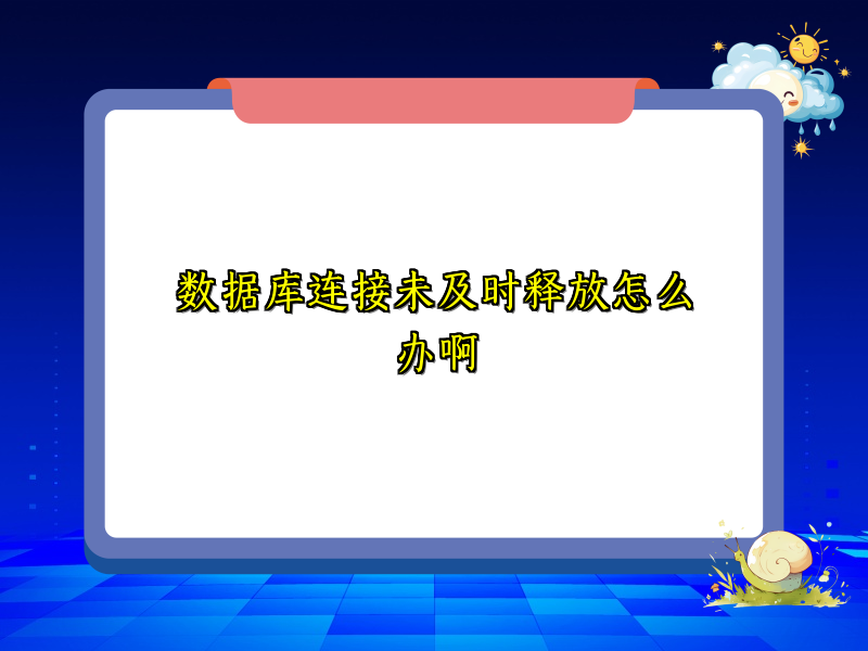 数据库连接未及时释放怎么办啊