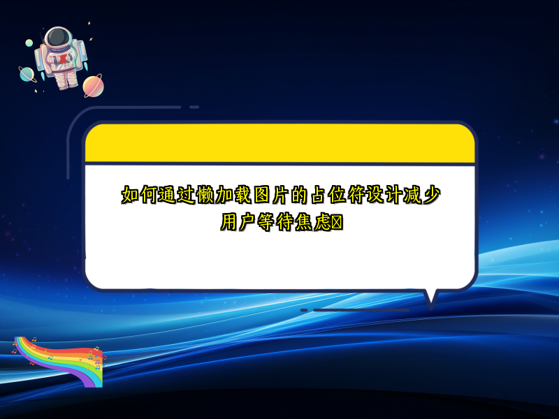 如何通过懒加载图片的占位符设计减少用户等待焦虑​