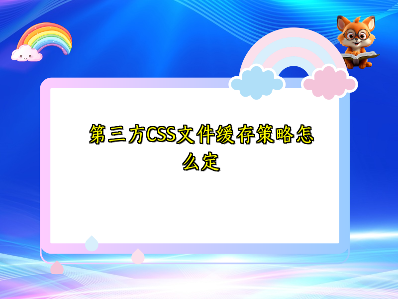第三方CSS文件缓存策略怎么定