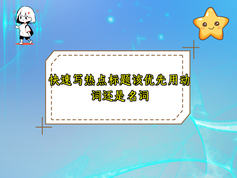 快速写热点标题该优先用动词还是名词