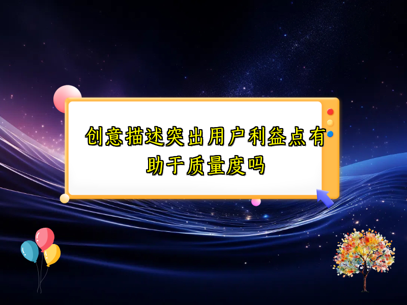 创意描述突出用户利益点有助于质量度吗