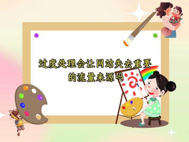 过度处理会让网站失去重要的流量来源吗