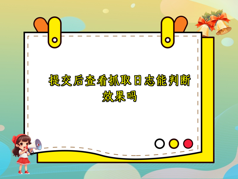 提交后查看抓取日志能判断效果吗