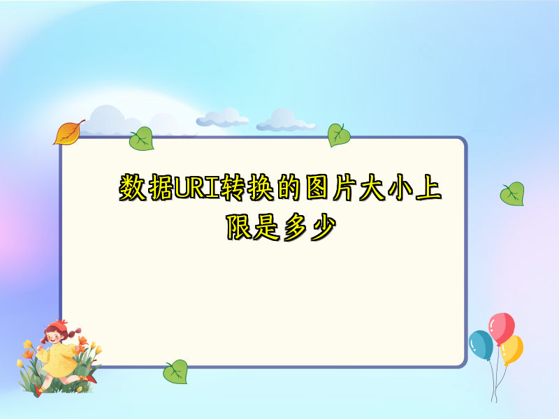 数据URI转换的图片大小上限是多少