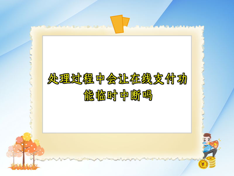 处理过程中会让在线支付功能临时中断吗