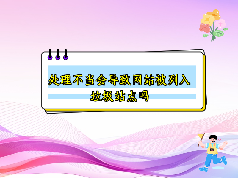 处理不当会导致网站被列入垃圾站点吗