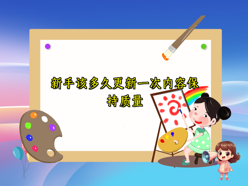 新手该多久更新一次内容保持质量