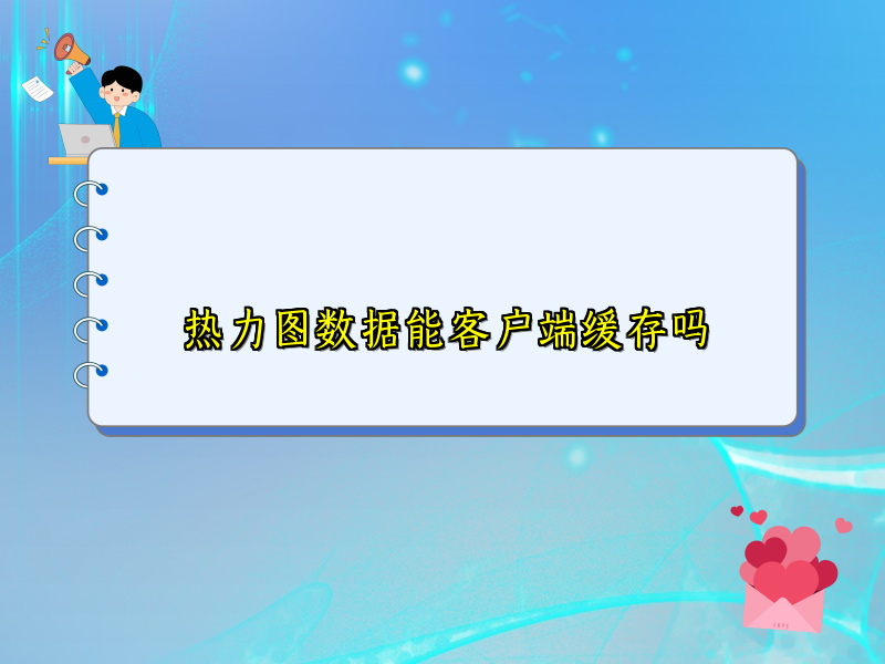 热力图数据能客户端缓存吗