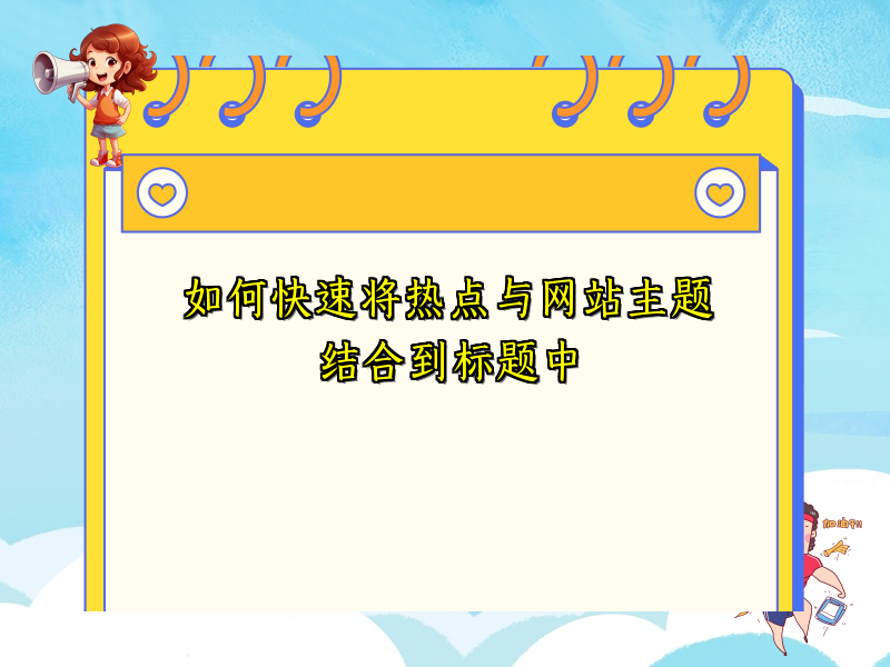 如何快速将热点与网站主题结合到标题中