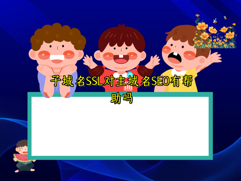 子域名SSL对主域名SEO有帮助吗